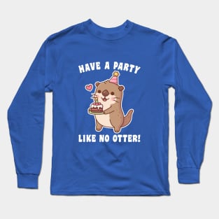 Cute Otter With Birthday Cake Have A Party Like No Otter Pun Long Sleeve T-Shirt